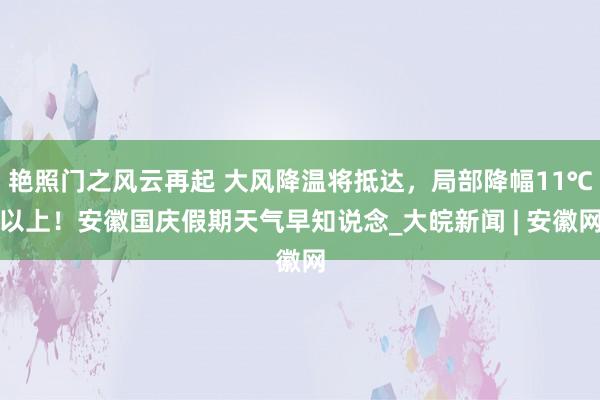 艳照门之风云再起 大风降温将抵达，局部降幅11℃以上！安徽国庆假期天气早知说念_大皖新闻 | 安徽网