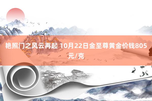 艳照门之风云再起 10月22日金至尊黄金价钱805元/克